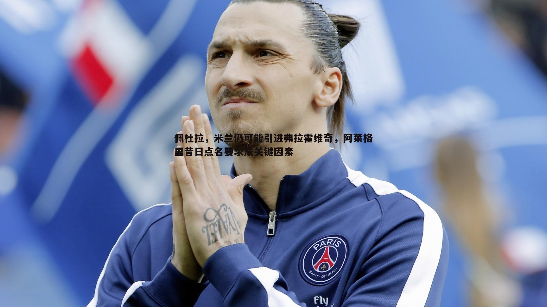 佩杜拉，米兰仍可能引进弗拉霍维奇，阿莱格里昔日点名要求成关键因素