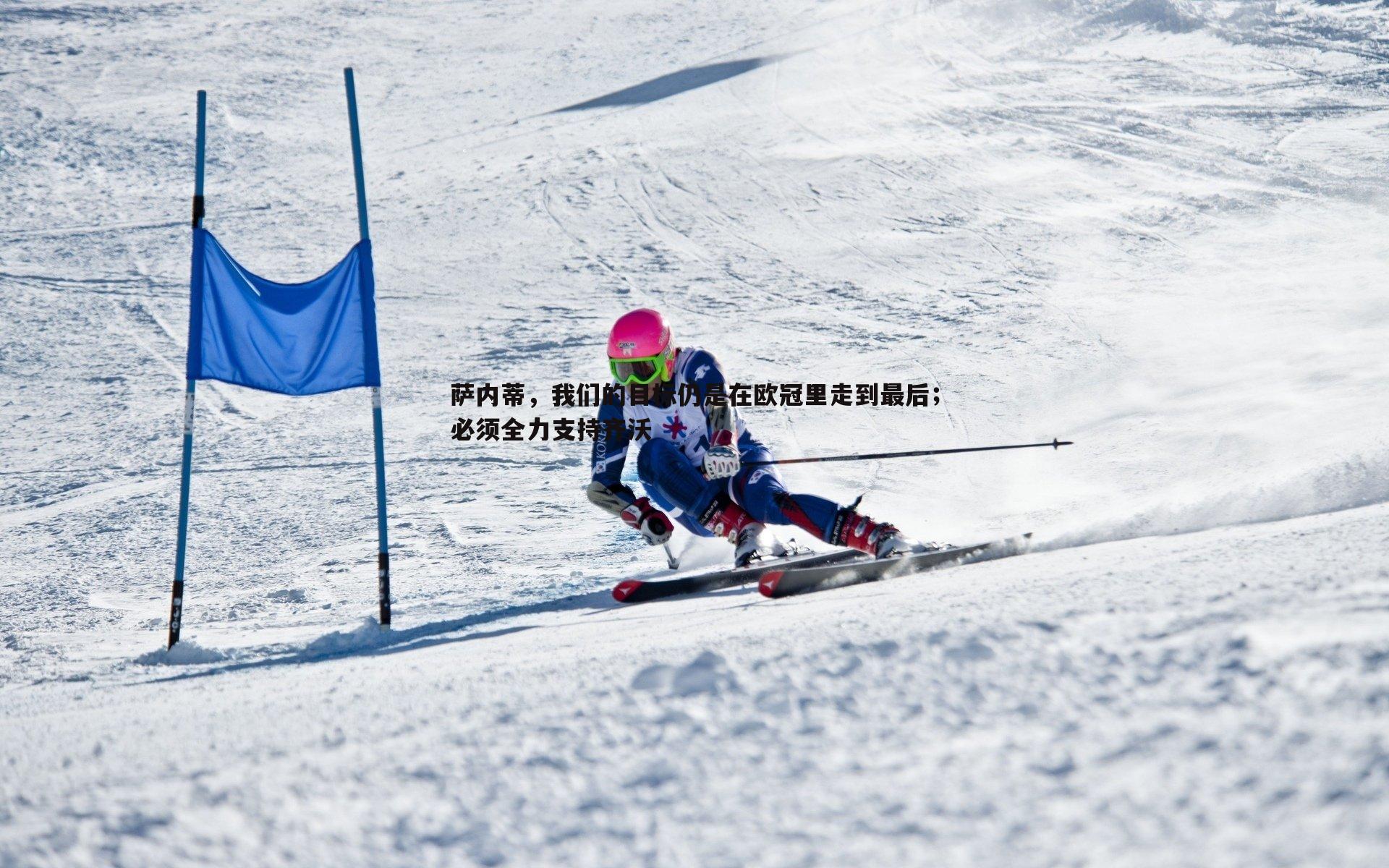 萨内蒂,我们的目标仍是在欧冠里走到最后;必须全力支持齐沃