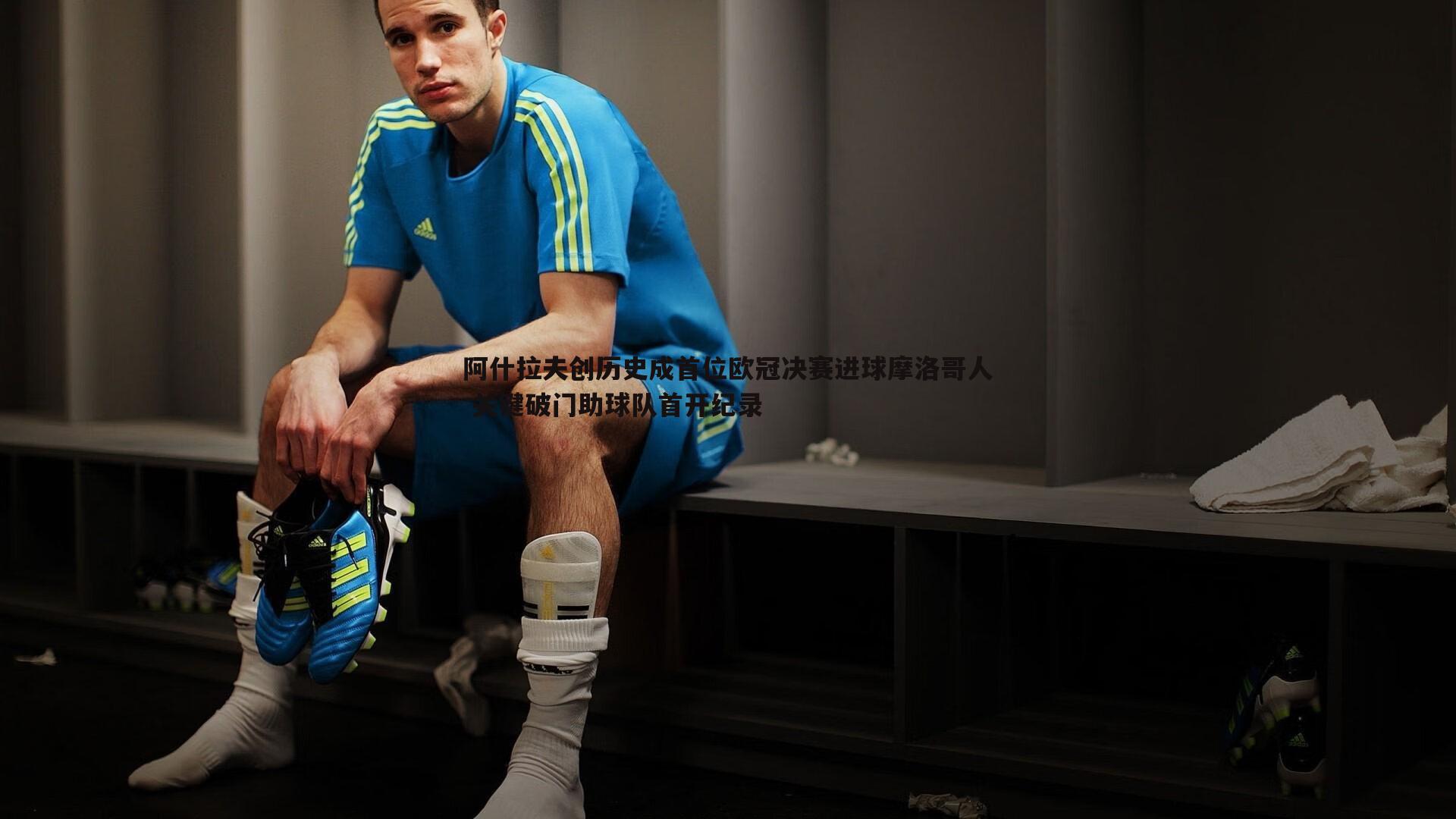 阿什拉夫创历史成首位欧冠决赛进球摩洛哥人 关键破门助球队首开纪录
