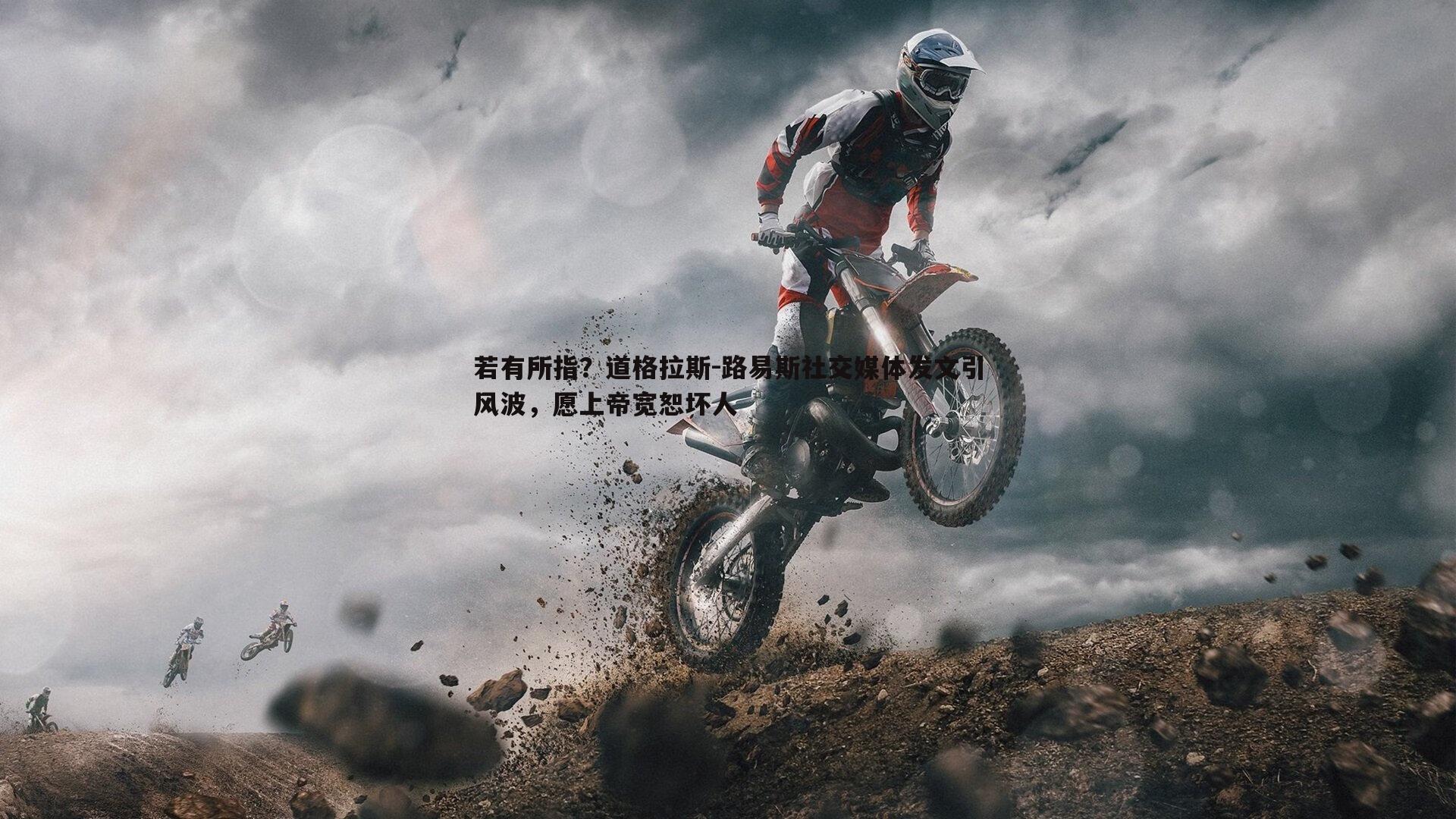 若有所指？道格拉斯-路易斯社交媒体发文引风波，愿上帝宽恕坏人