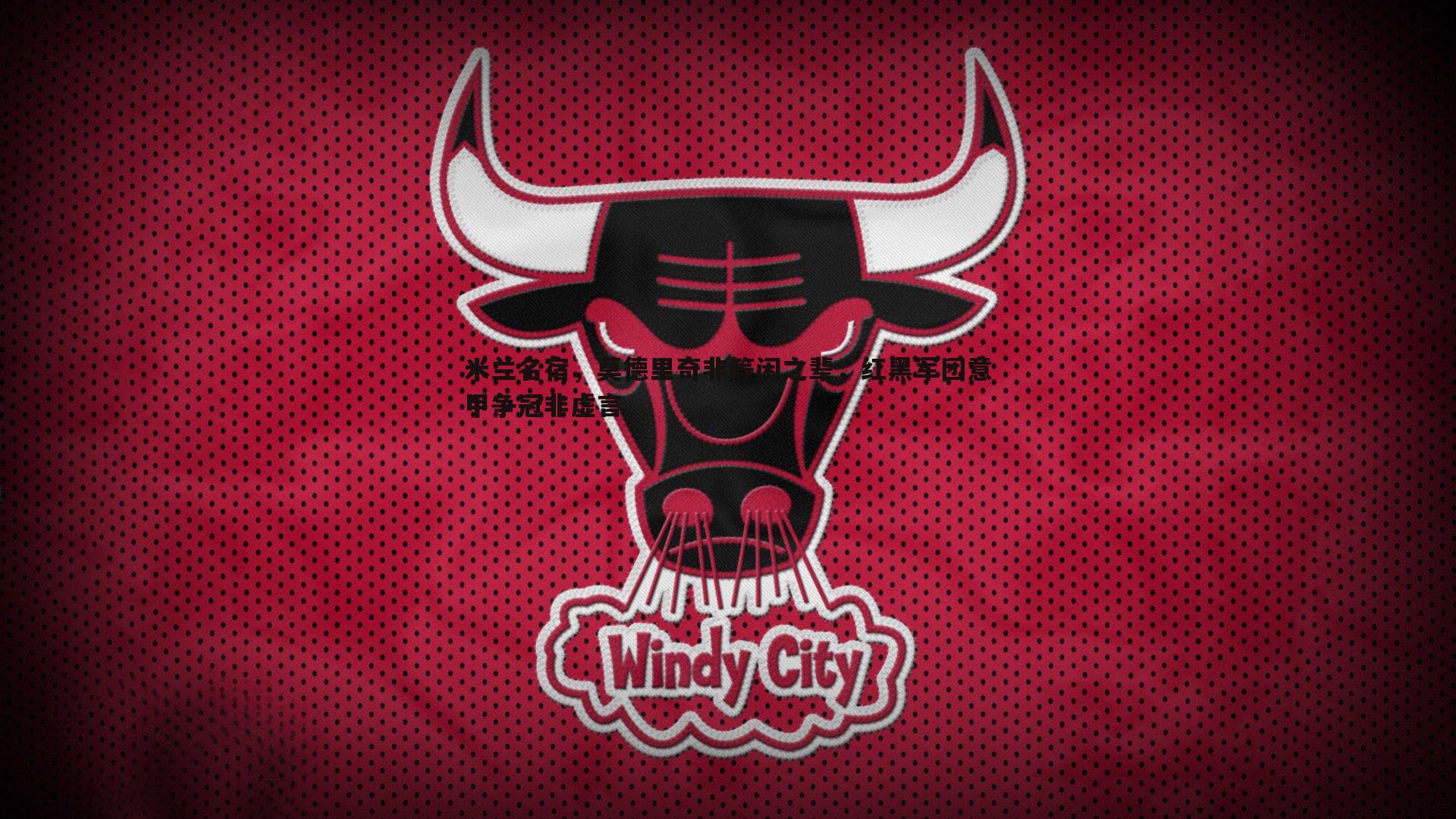 米兰名宿,莫德里奇非等闲之辈,红黑军团意甲争冠非虚言