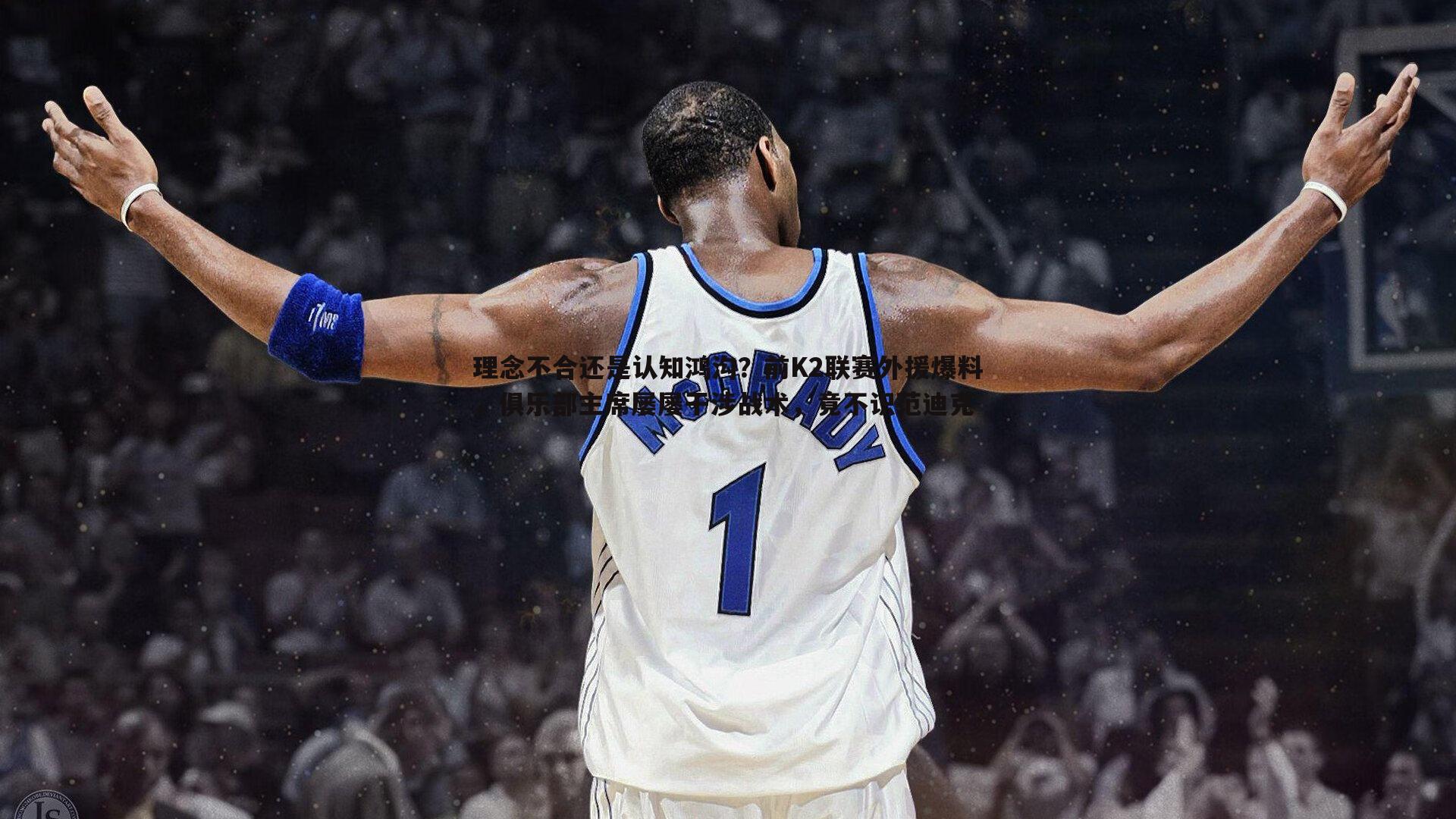 理念不合还是认知鸿沟？前K2联赛外援爆料，俱乐部主席屡屡干涉战术，竟不识范迪克