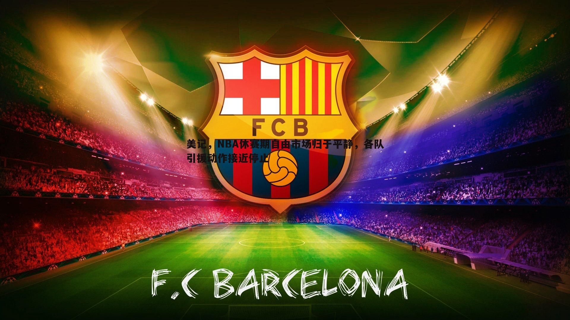 美记,NBA休赛期自由市场归于平静,各队引援动作接近停止